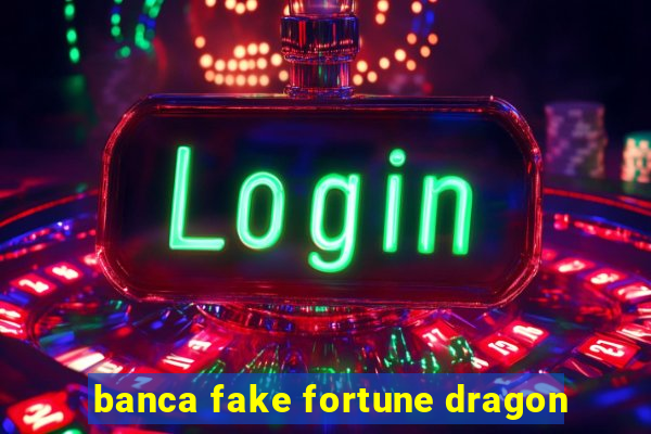 banca fake fortune dragon