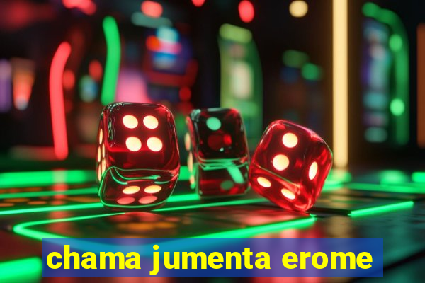 chama jumenta erome