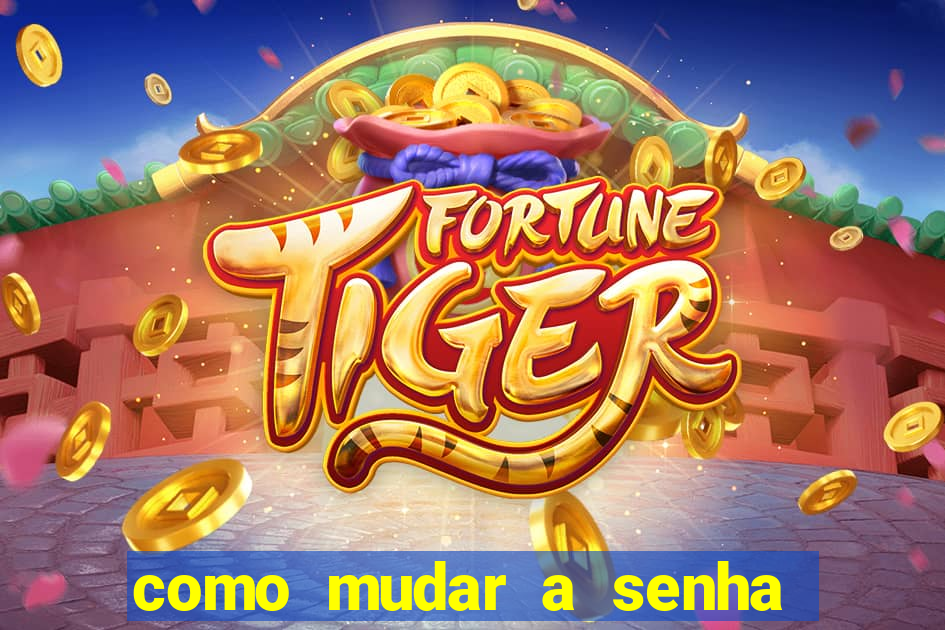 como mudar a senha de saque do jogo do tigre