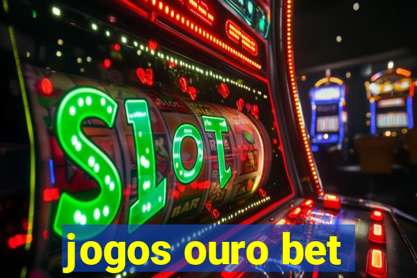 jogos ouro bet