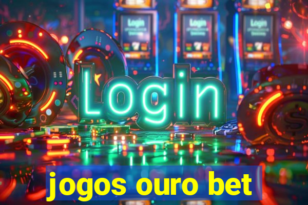 jogos ouro bet