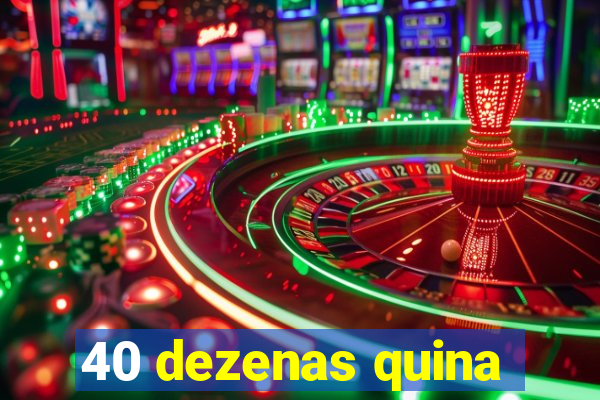 40 dezenas quina