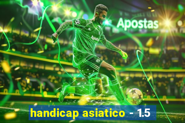 handicap asiatico - 1.5