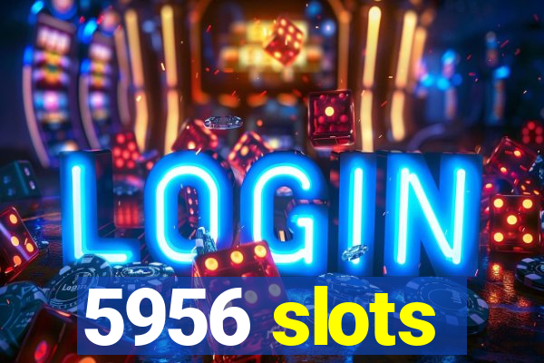 5956 slots