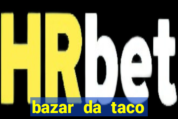 bazar da taco agendamento online