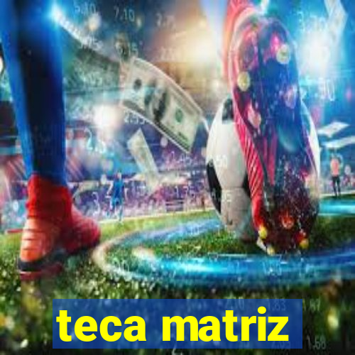 teca matriz