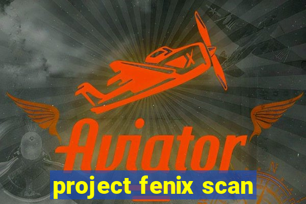 project fenix scan