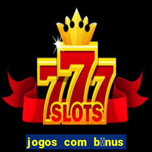 jogos com b么nus de cadastro