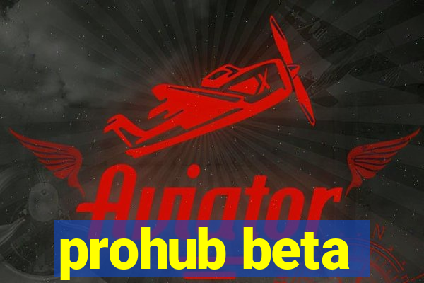 prohub beta