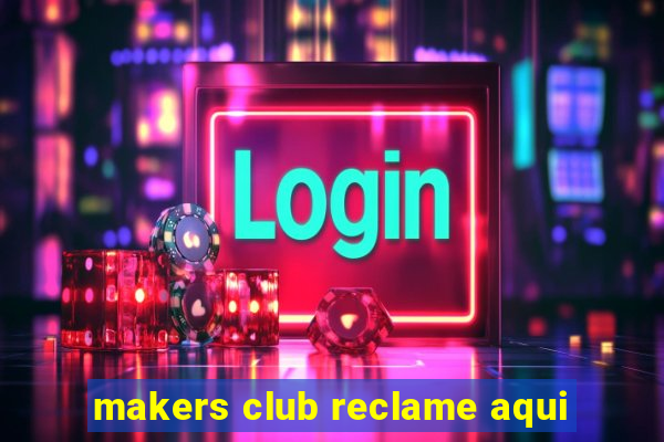 makers club reclame aqui