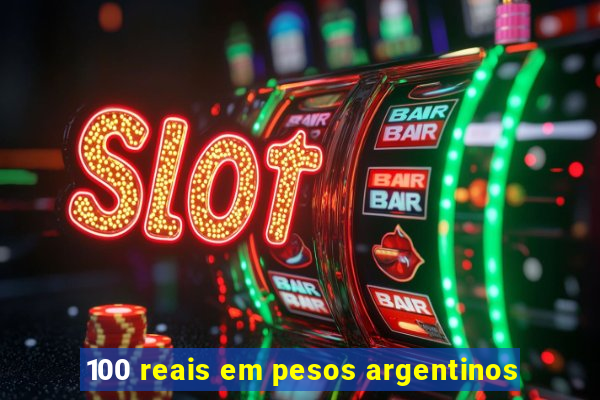 100 reais em pesos argentinos