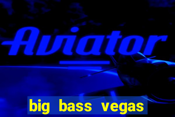 big bass vegas double down deluxe slot