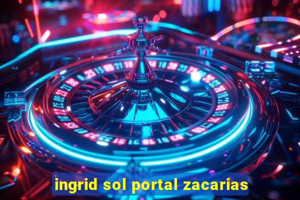 ingrid sol portal zacarias