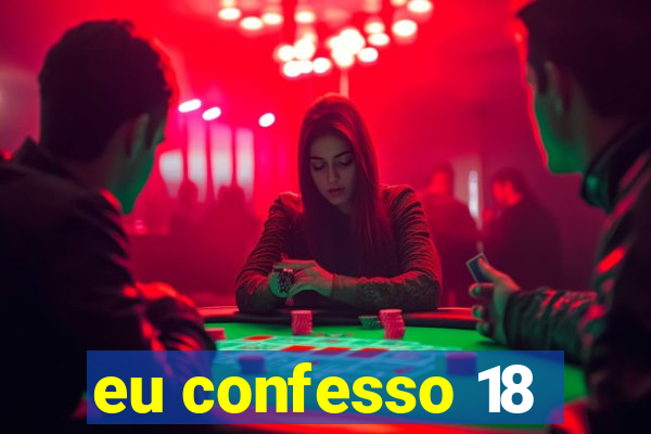 eu confesso 18