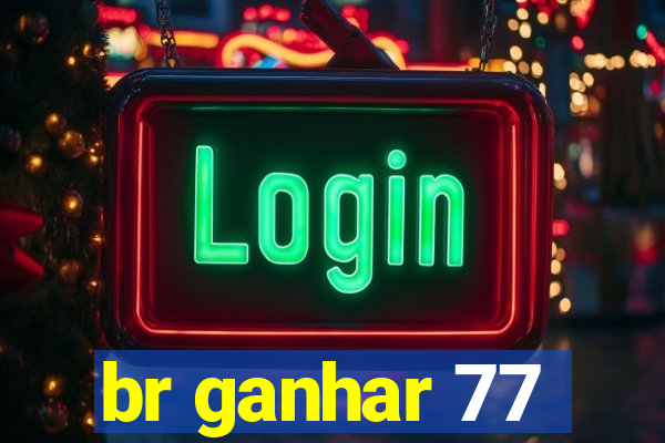 br ganhar 77