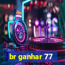 br ganhar 77