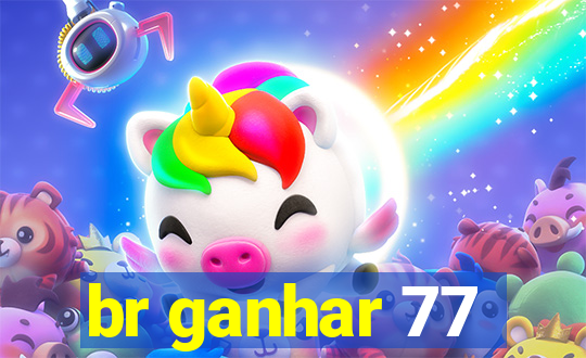 br ganhar 77