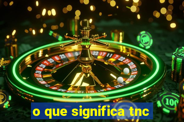 o que significa tnc