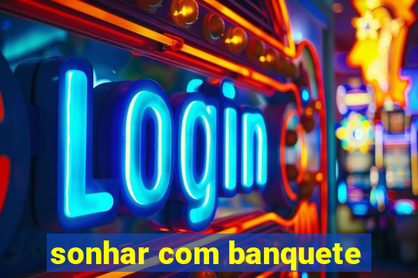 sonhar com banquete