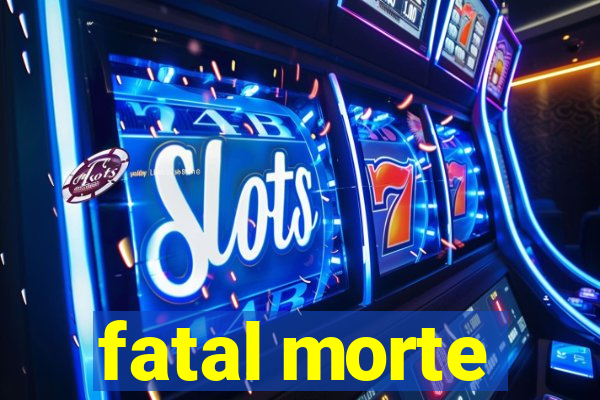 fatal morte