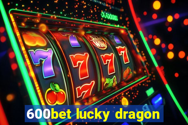 600bet lucky dragon