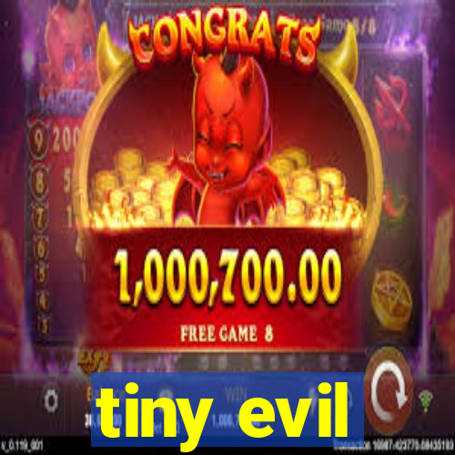 tiny evil