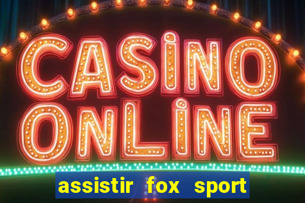 assistir fox sport futebol tv