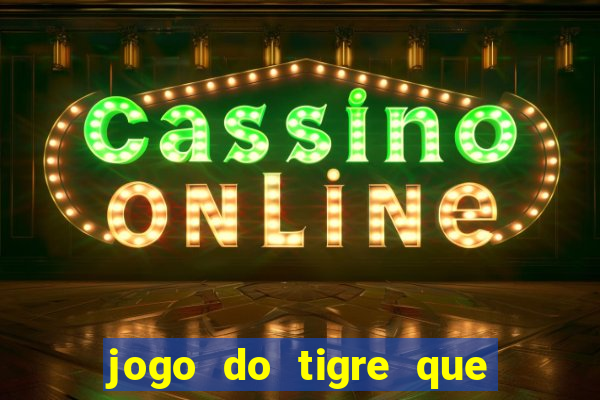 jogo do tigre que da dinheiro