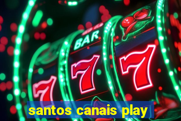 santos canais play