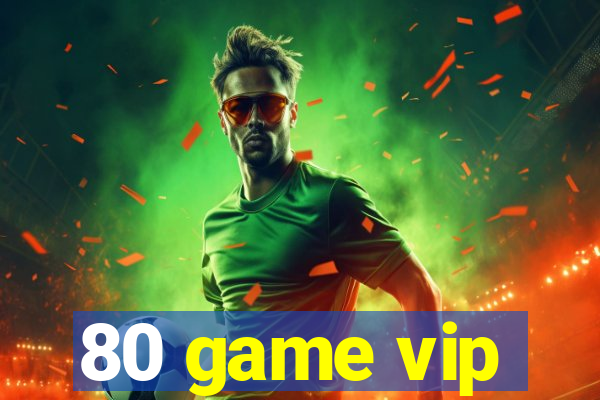 80 game vip