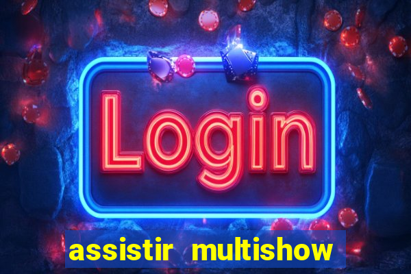 assistir multishow ao vivo