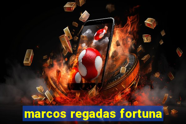 marcos regadas fortuna