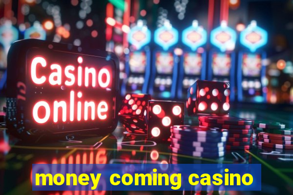 money coming casino