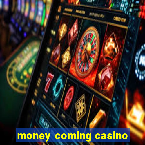 money coming casino