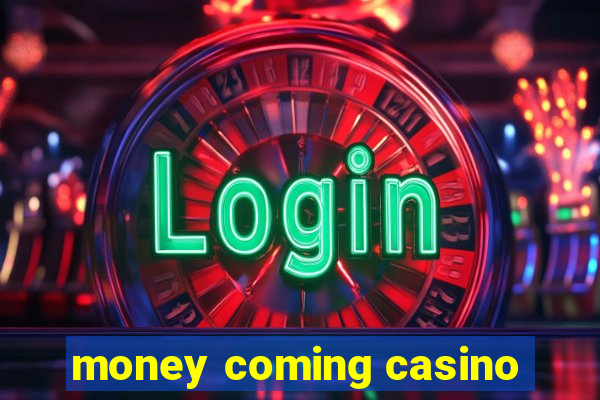 money coming casino