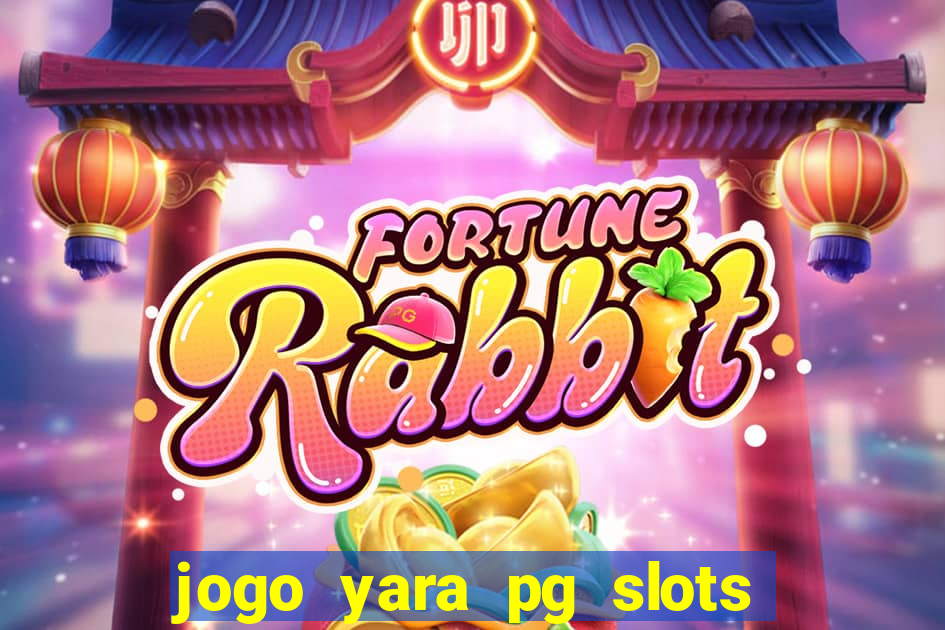 jogo yara pg slots paga mesmo