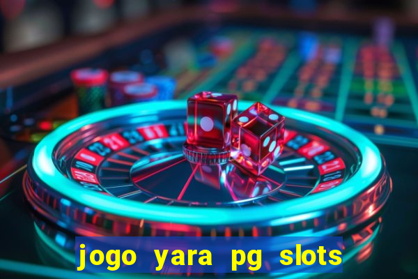 jogo yara pg slots paga mesmo