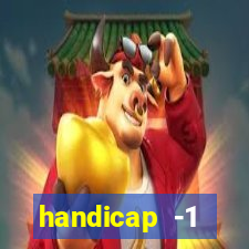 handicap -1 primeiro tempo