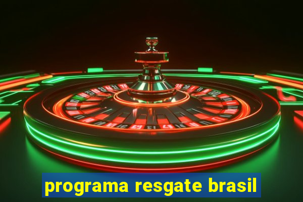 programa resgate brasil