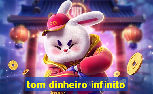 tom dinheiro infinito