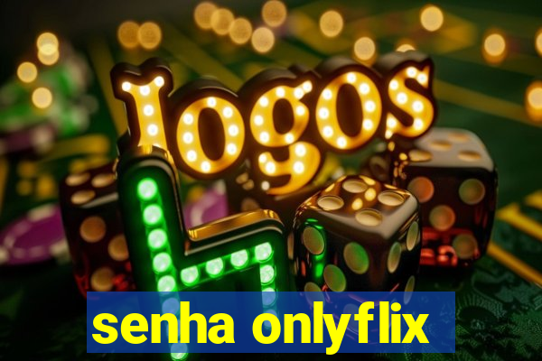 senha onlyflix