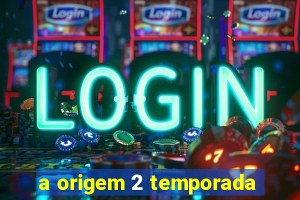 a origem 2 temporada