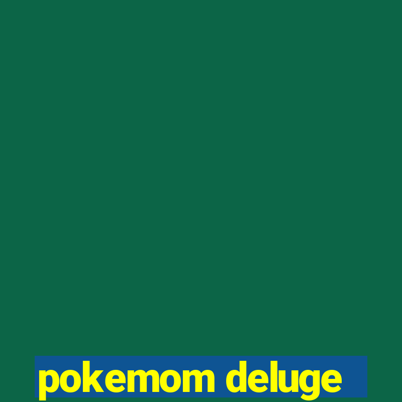 pokemom deluge