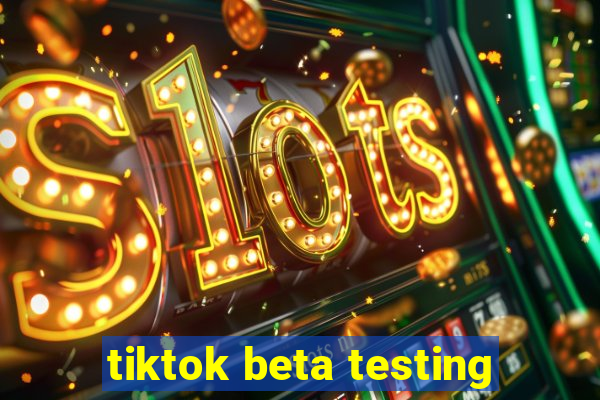 tiktok beta testing