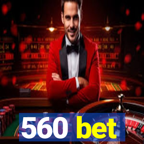 560 bet