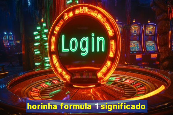 horinha formula 1 significado