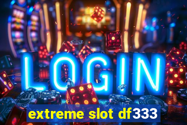 extreme slot df333