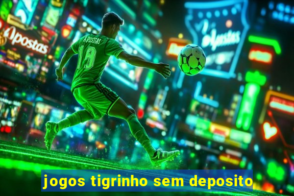 jogos tigrinho sem deposito