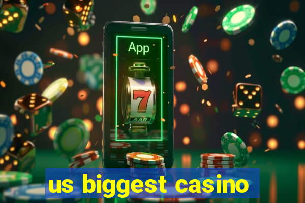 us biggest casino