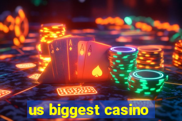 us biggest casino